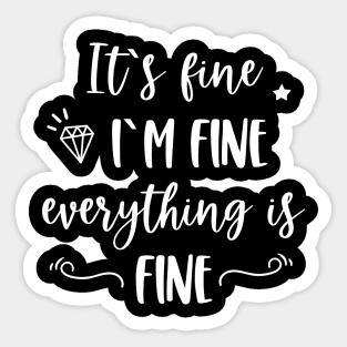 It's fine I'm fine Everything is fine Funny Quote Sticker